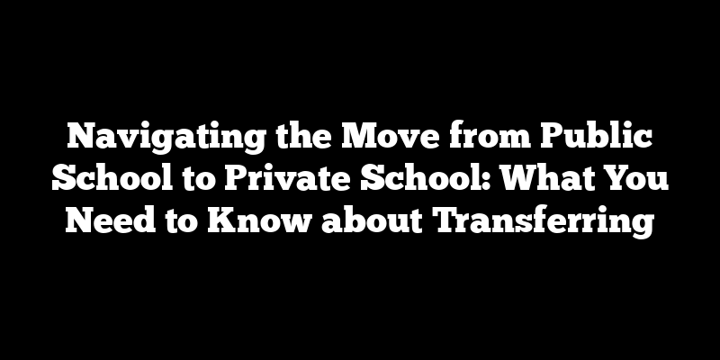 Navigating the Move from Public School to Private School: What You Need to Know about Transferring