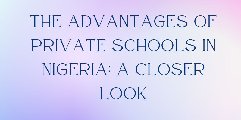 The Advantages of Private Schools in Nigeria A Closer Look